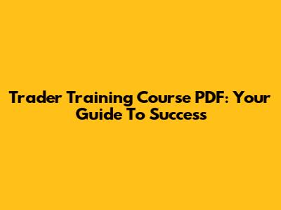 Trader Training Course PDF: Your Guide To Success