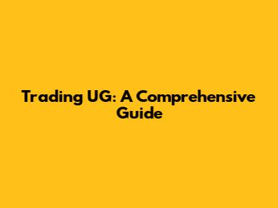 Trading UG: A Comprehensive Guide