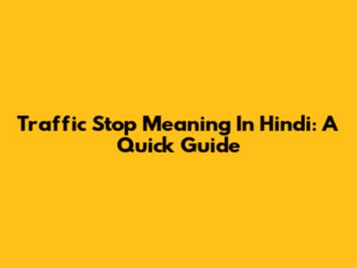 Traffic Stop Meaning In Hindi: A Quick Guide