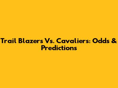 Trail Blazers Vs. Cavaliers: Odds & Predictions