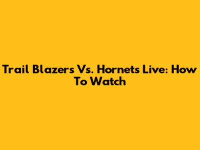 Trail Blazers Vs. Hornets Live: How To Watch