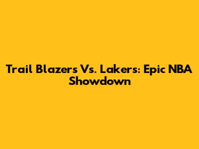 Trail Blazers Vs. Lakers: Epic NBA Showdown