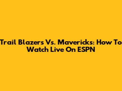 Trail Blazers Vs. Mavericks: How To Watch Live On ESPN