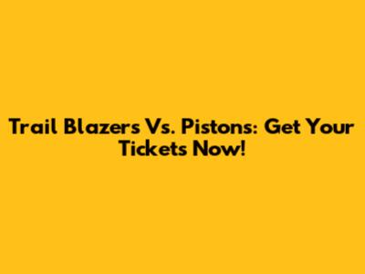Trail Blazers Vs. Pistons: Get Your Tickets Now!