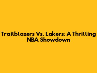 Trailblazers Vs. Lakers: A Thrilling NBA Showdown
