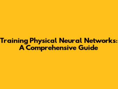 Training Physical Neural Networks: A Comprehensive Guide