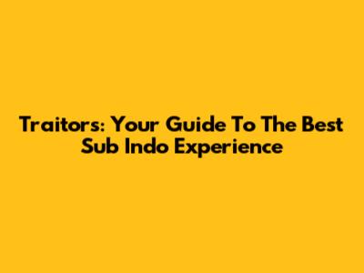 Traitors: Your Guide To The Best Sub Indo Experience