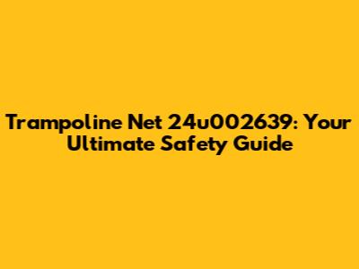 Trampoline Net 24u002639: Your Ultimate Safety Guide