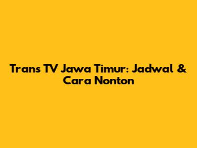 Trans TV Jawa Timur: Jadwal & Cara Nonton