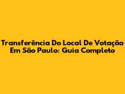 Transferência Do Local De Votação Em São Paulo: Guia Completo