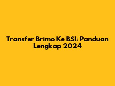 Transfer Brimo Ke BSI: Panduan Lengkap 2024