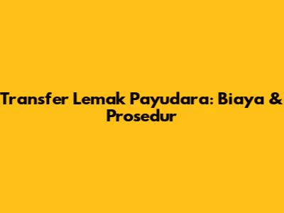 Transfer Lemak Payudara: Biaya & Prosedur