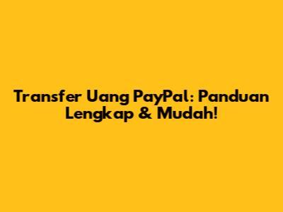 Transfer Uang PayPal: Panduan Lengkap & Mudah!
