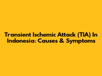 Transient Ischemic Attack (TIA) In Indonesia: Causes & Symptoms