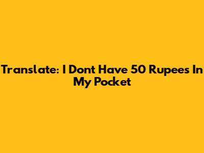 Translate: I Don't Have 50 Rupees In My Pocket