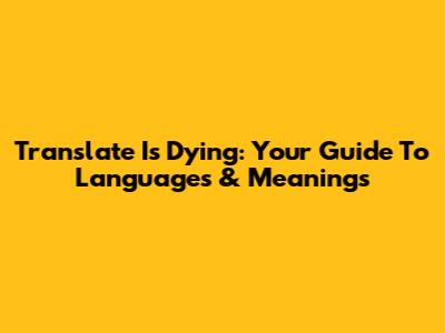 Translate "Is Dying": Your Guide To Languages & Meanings