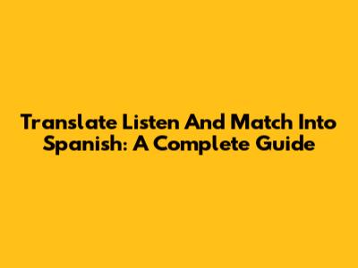Translate 'Listen And Match' Into Spanish: A Complete Guide