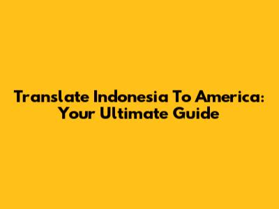 Translate Indonesia To America: Your Ultimate Guide