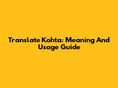 Translate Kohta: Meaning And Usage Guide