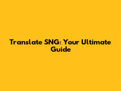 Translate SNG: Your Ultimate Guide