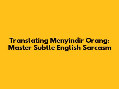Translating 'Menyindir Orang': Master Subtle English Sarcasm