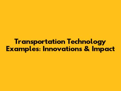 Transportation Technology Examples: Innovations & Impact