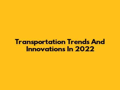 Transportation Trends And Innovations In 2022