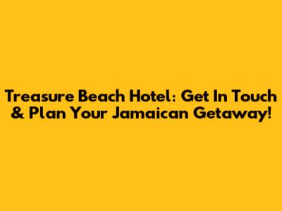 Treasure Beach Hotel: Get In Touch & Plan Your Jamaican Getaway!