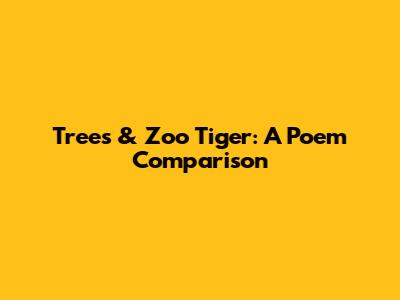 Trees & Zoo Tiger: A Poem Comparison