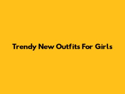 Trendy New Outfits For Girls