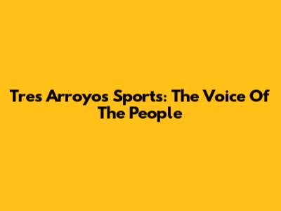 Tres Arroyos Sports: The Voice Of The People