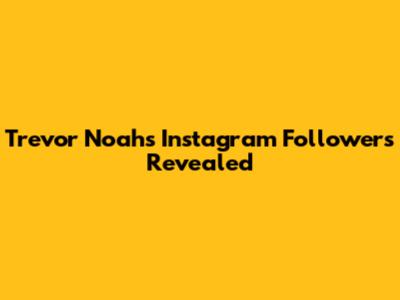 Trevor Noah's Instagram Followers Revealed