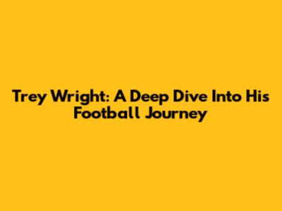 Trey Wright: A Deep Dive Into His Football Journey
