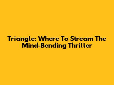 Triangle: Where To Stream The Mind-Bending Thriller