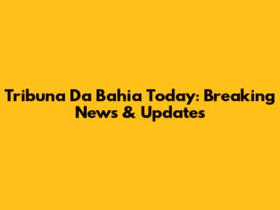 Tribuna Da Bahia Today: Breaking News & Updates