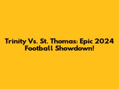 Trinity Vs. St. Thomas: Epic 2024 Football Showdown!