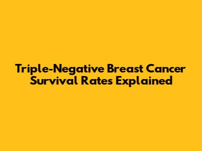 Triple-Negative Breast Cancer Survival Rates Explained