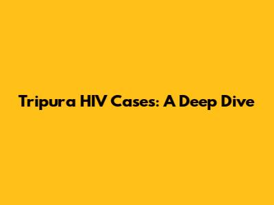 Tripura HIV Cases: A Deep Dive