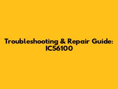 Troubleshooting & Repair Guide: IC56100