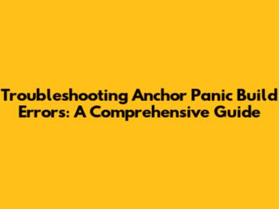 Troubleshooting Anchor Panic Build Errors: A Comprehensive Guide