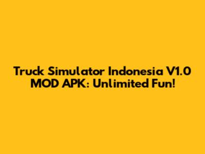 Truck Simulator Indonesia V1.0 MOD APK: Unlimited Fun!