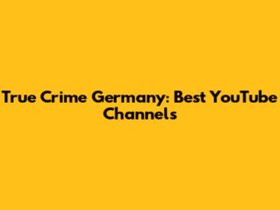 True Crime Germany: Best YouTube Channels