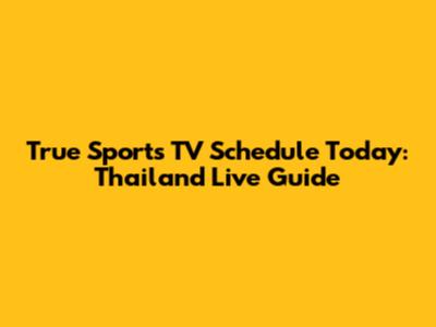True Sports TV Schedule Today: Thailand Live Guide