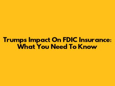 Trump's Impact On FDIC Insurance: What You Need To Know