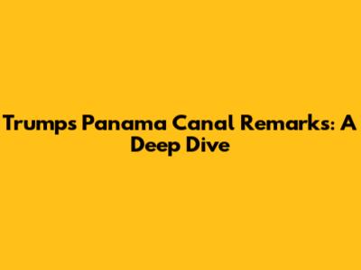 Trump's Panama Canal Remarks: A Deep Dive