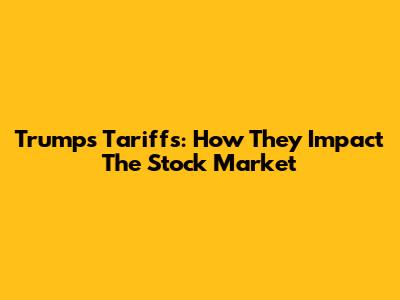Trump's Tariffs: How They Impact The Stock Market