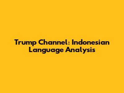 Trump Channel: Indonesian Language Analysis