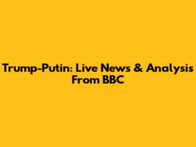 Trump-Putin: Live News & Analysis From BBC
