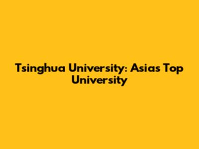 Tsinghua University: Asia's Top University
