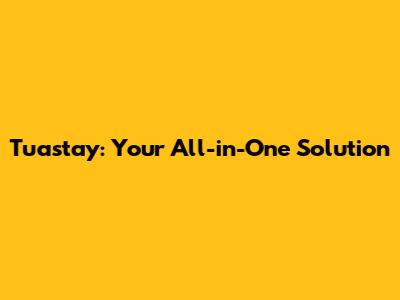 Tuastay: Your All-in-One Solution